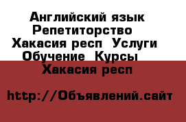 Английский язык. Репетиторство. - Хакасия респ. Услуги » Обучение. Курсы   . Хакасия респ.